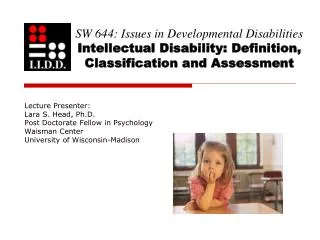 Lecture Presenter: Lara S. Head, Ph.D. Post Doctorate Fellow in Psychology Waisman Center