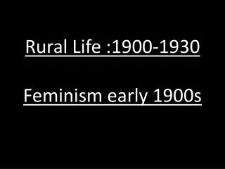 Rural Life :1900-1930 Feminism early 1900s