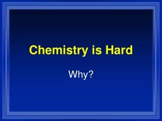 Chemistry is Hard