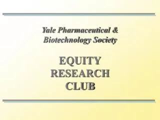 Yale Pharmaceutical &amp; Biotechnology Society EQUITY RESEARCH CLUB
