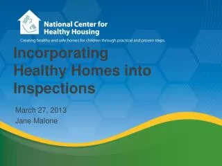 Incorporating Healthy Homes into Inspections March 27, 2013 Jane Malone