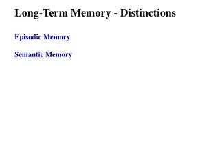 Long-Term Memory - Distinctions Episodic Memory Semantic Memory