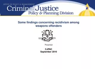Some findings concerning recidivism among weapons offenders Presented CJPAC September 2010