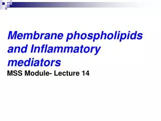 Membrane phospholipids and Inflammatory mediators MSS Module- Lecture 14