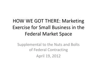 HOW WE GOT THERE: Marketing Exercise for Small Business in the Federal Market Space