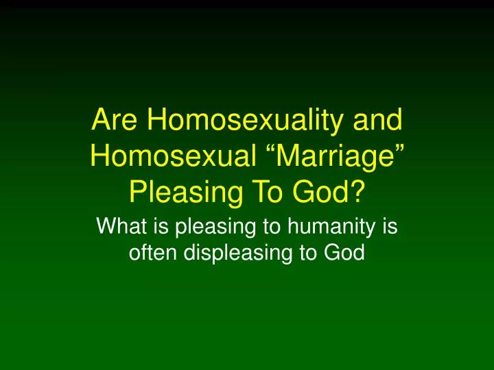 are homosexuality and homosexual marriage pleasing to god