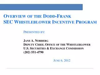 Overview of the Dodd-Frank SEC Whistleblower Incentive Program Presented by: Jane A. Norberg