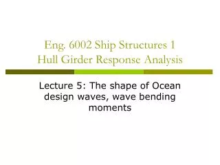Eng. 6002 Ship Structures 1 Hull Girder Response Analysis