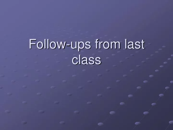 follow ups from last class
