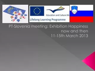 PT-Slovenia meeting: Exhibition Happiness now and then 11-15th March 2013