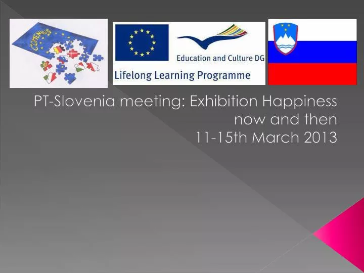 pt slovenia meeting exhibition happiness now and then 11 15th march 2013