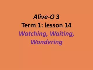 Alive-O 3 Term 1: lesson 14 Watching, Waiting, Wondering