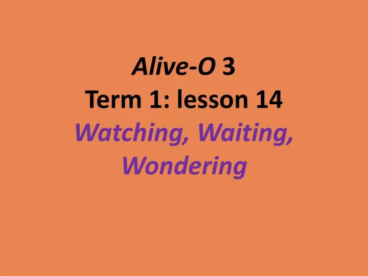 alive o 3 term 1 lesson 14 watching waiting wondering