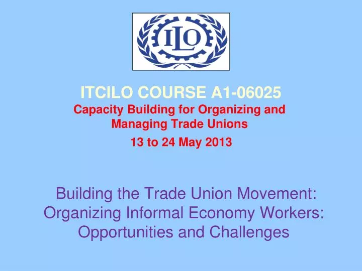 itcilo course a1 06025 capacity building for organizing and managing trade unions 13 to 24 may 2013