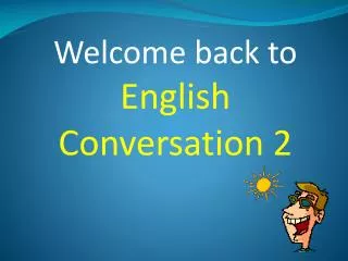 Welcome back to English Conversation 2