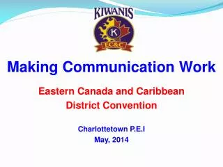 Making Communication Work Eastern Canada and Caribbean District Convention Charlottetown P.E.I