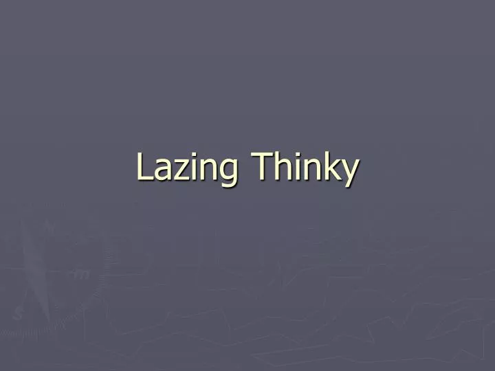 lazing thinky