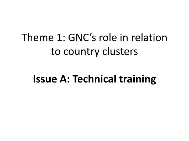 theme 1 gnc s role in relation to country clusters issue a technical training
