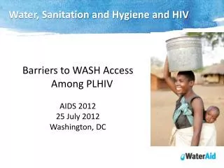 Barriers to WASH Access Among PLHIV AIDS 2012 25 July 2012 Washington, DC