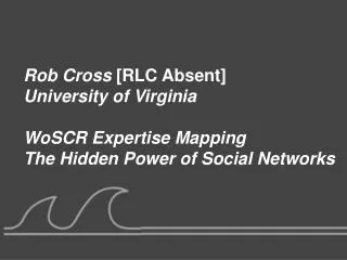 Rob Cross [RLC Absent] University of Virginia WoSCR Expertise Mapping