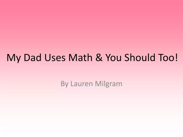 my dad uses math you should too