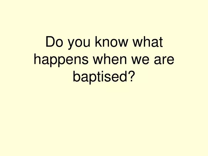 do you know what happens when we are baptised