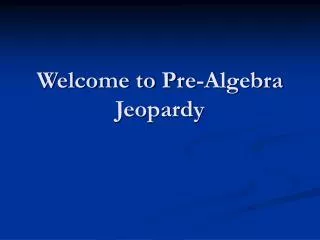 Welcome to Pre-Algebra Jeopardy
