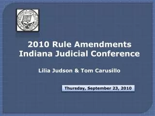 2010 Rule Amendments Indiana Judicial Conference Lilia Judson &amp; Tom Carusillo