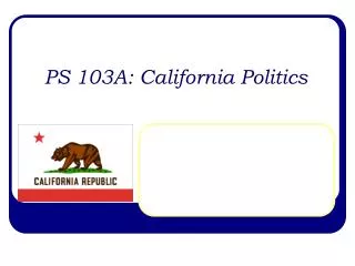 PS 103A: California Politics