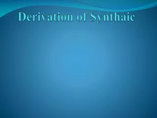 Derivation of Synthaic