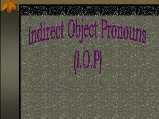 Indirect Object Pronouns (I.O.P)