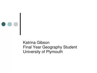 Katrina Gibson Final Year Geography Student University of Plymouth
