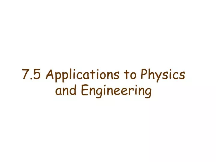 7 5 applications to physics and engineering