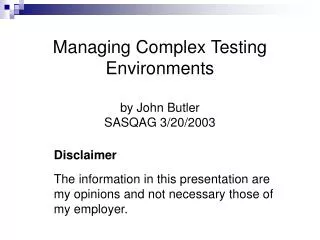 Managing Complex Testing Environments by John Butler SASQAG 3/20/2003