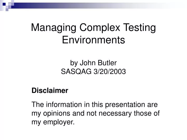 managing complex testing environments by john butler sasqag 3 20 2003
