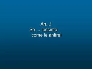 Ah...! Se ... fossimo come le anitre!