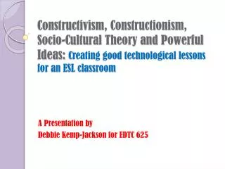 A Presentation by Debbie Kemp-Jackson for EDTC 625
