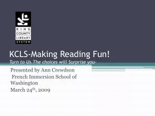 KCLS-Making Reading Fun! Turn to Us.The choices will Surprise you-