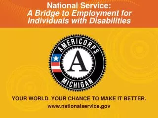 YOUR WORLD. YOUR CHANCE TO MAKE IT BETTER. nationalservice