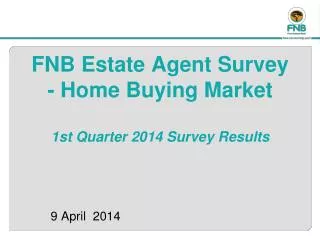 FNB Estate Agent Survey - Home Buying Market 1st Quarter 2014 Survey Results