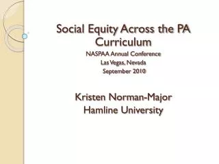 Social Equity Across the PA Curriculum NASPAA Annual Conference Las Vegas, Nevada September 2010