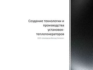 Создание технологии и производства установок- теплогенераторов