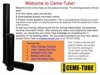 Welcome to the Ceme-Tube on-line product training! This training consists of three parts: