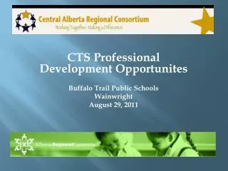 CTS Professional Development Opportunites Buffalo Trail Public Schools Wainwright August 29, 2011