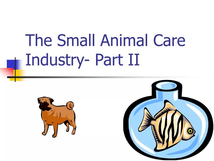 the small animal care industry part ii