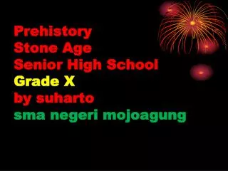 Prehistory Stone Age Senior High School Grade X by suharto sma negeri mojoagung