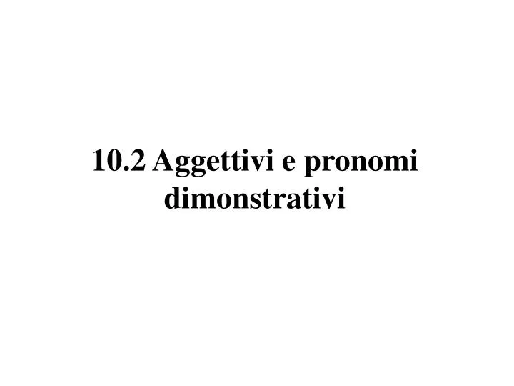 10 2 aggettivi e pronomi dimonstrativi