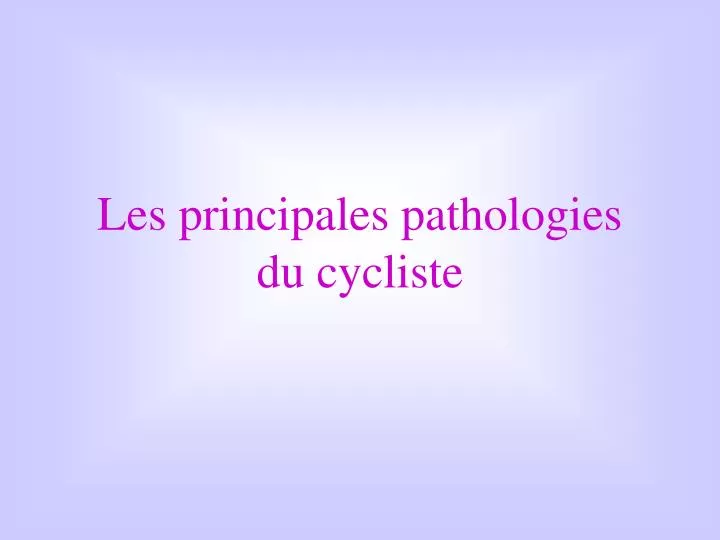 les principales pathologies du cycliste