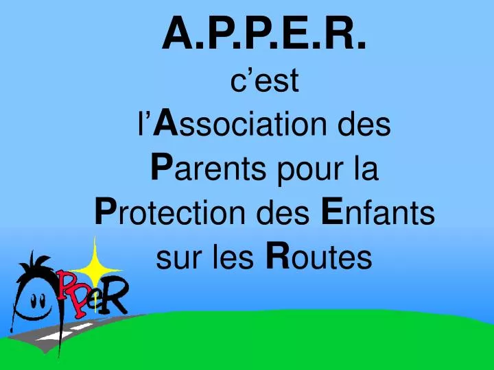 a p p e r c est l a ssociation des p arents pour la p rotection des e nfants sur les r outes