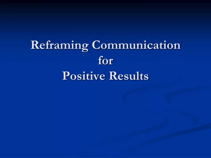 reframing communication for positive results